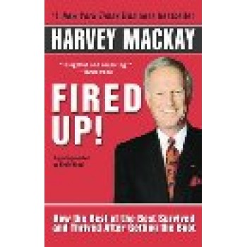 Fired Up!: How The Best Of The Best Survived and Thrived After Getting The Boot by Harvey MacKay 